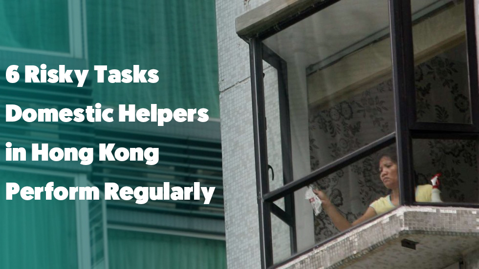 6 Risky Tasks Domestic Helpers in Hong Kong Perform Regularly